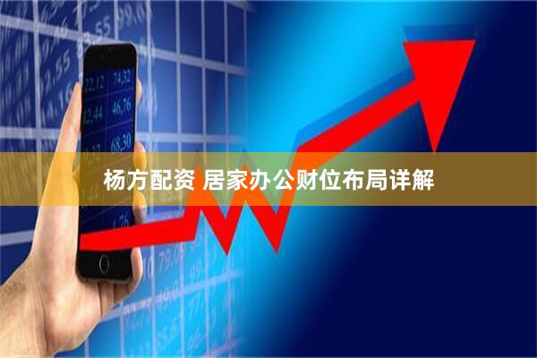 杨方配资 居家办公财位布局详解