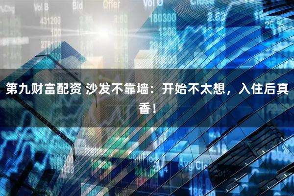 第九财富配资 沙发不靠墙：开始不太想，入住后真香！